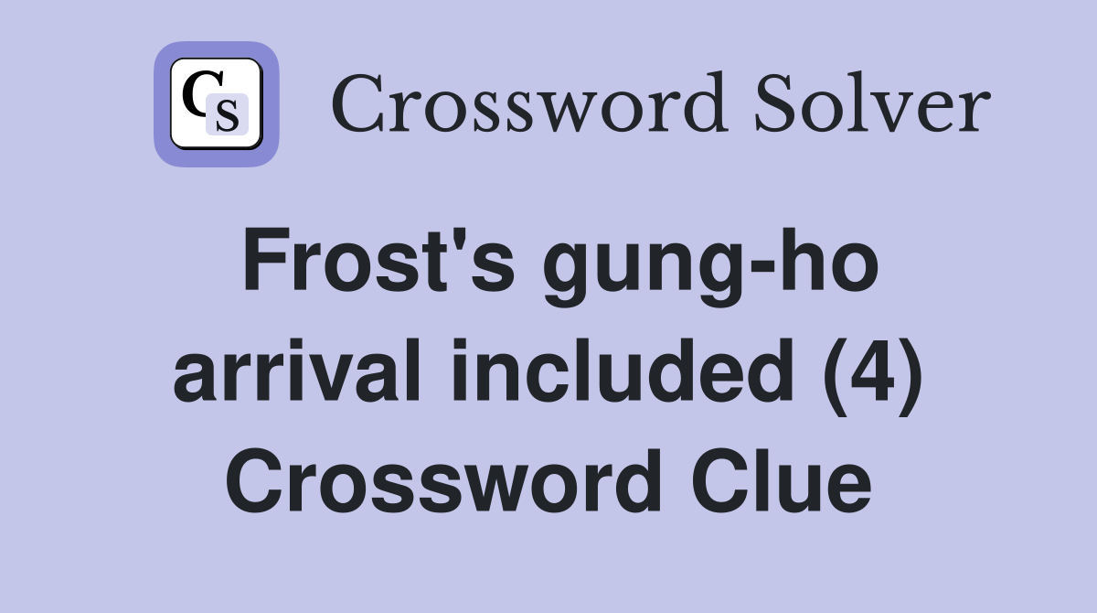 Frost's gung-ho arrival included (4) Crossword Clue