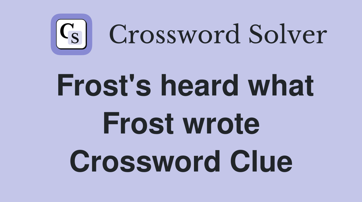 Frost's heard what Frost wrote Crossword Clue