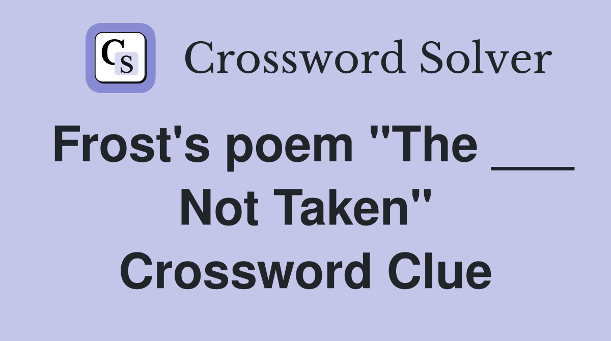Frost's poem "The ___ Not Taken" Crossword Clue