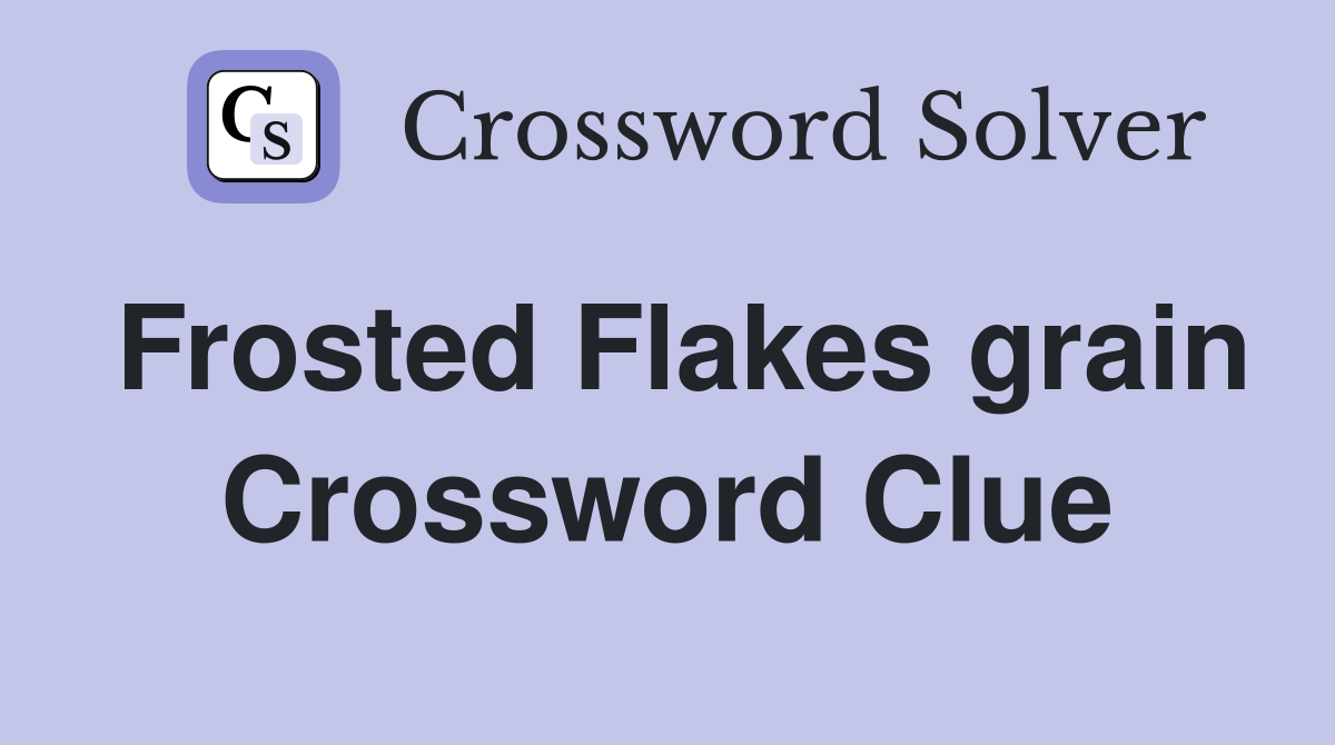 Frosted Flakes grain Crossword Clue