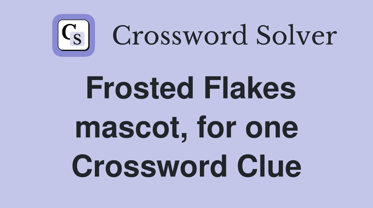 Frosted Flakes mascot, for one Crossword Clue