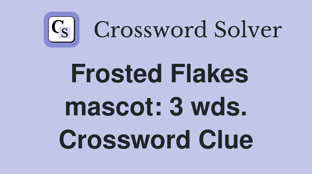 Frosted Flakes mascot: 3 wds. Crossword Clue