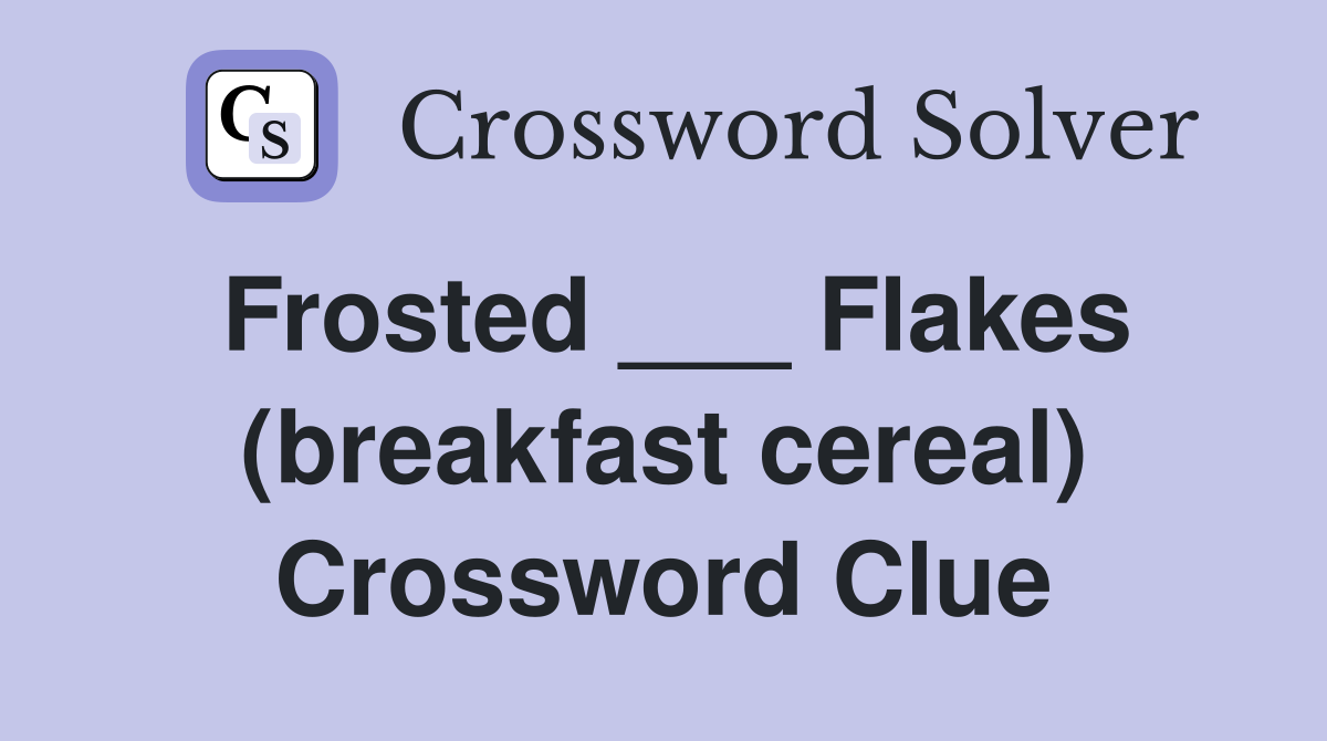 Frosted ___ Flakes (breakfast cereal) Crossword Clue
