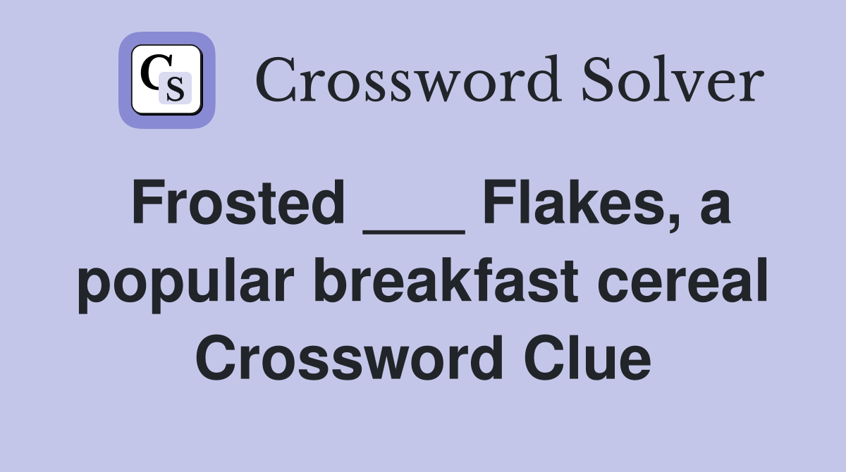 Frosted ___ Flakes, a popular breakfast cereal Crossword Clue