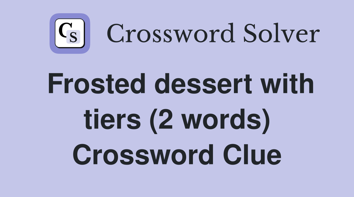 Frosted dessert with tiers (2 words) Crossword Clue