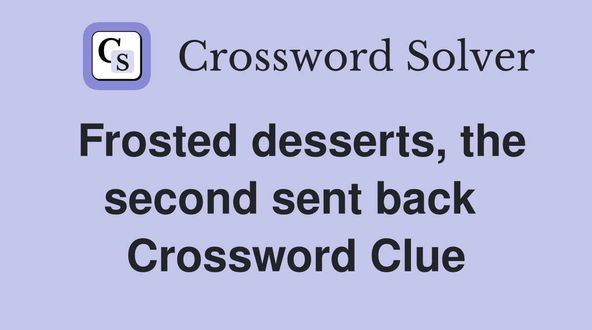 Frosted desserts, the second sent back  Crossword Clue
