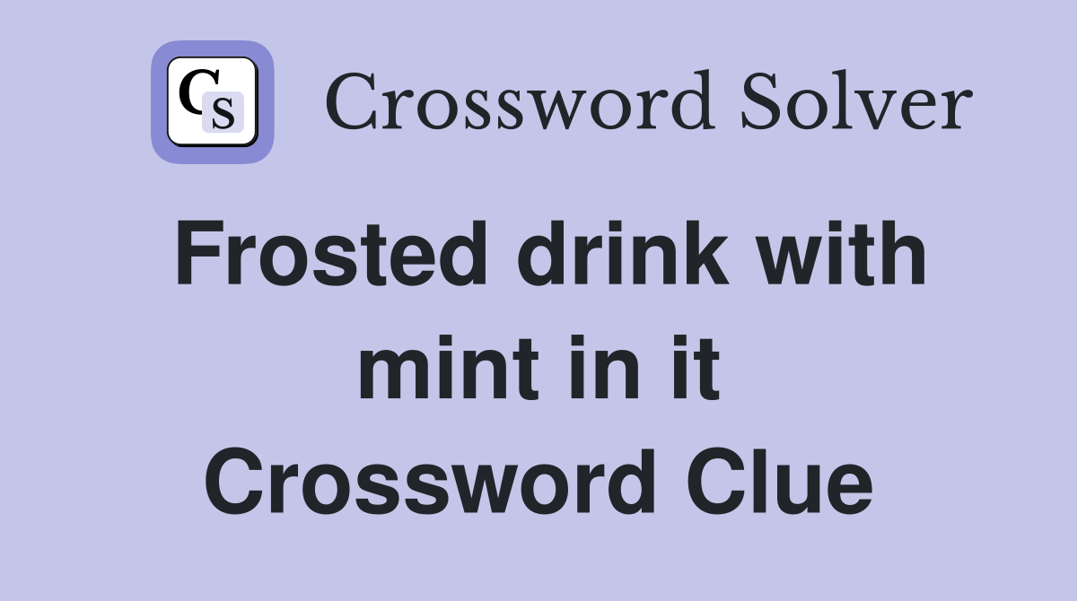 Frosted drink with mint in it Crossword Clue
