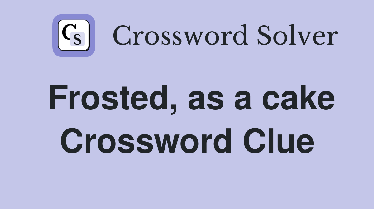 Frosted, as a cake Crossword Clue