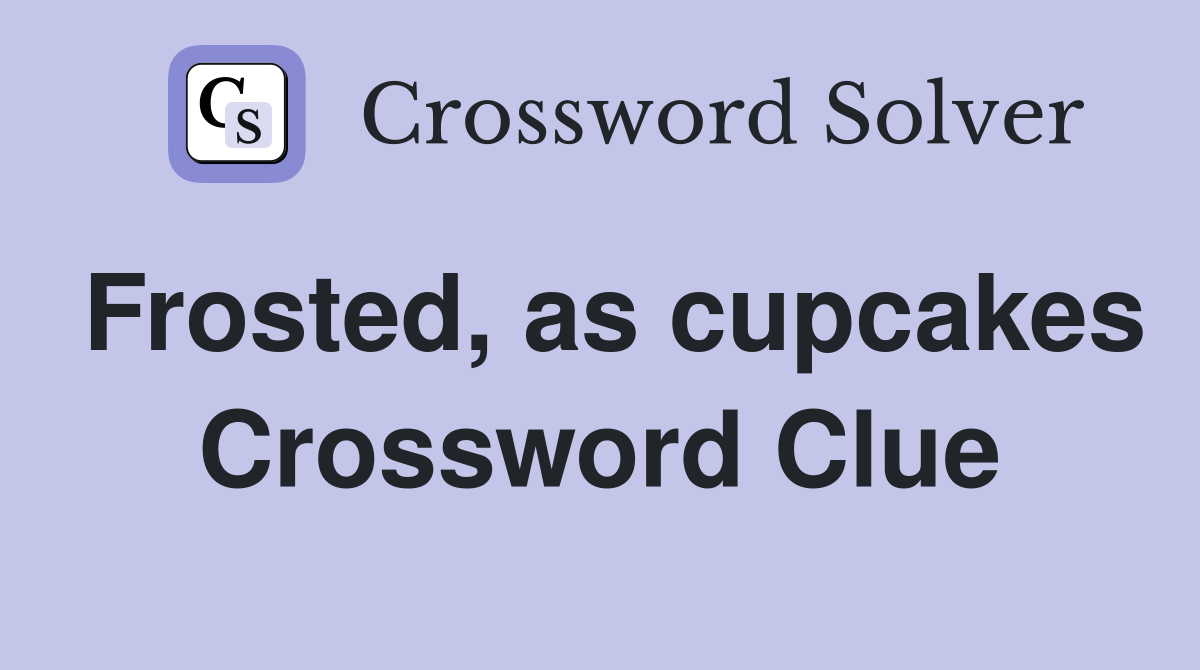 Frosted, as cupcakes Crossword Clue
