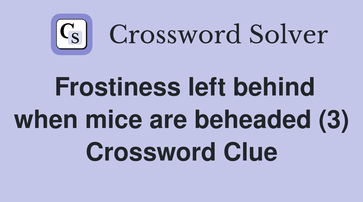 Frostiness left behind when mice are beheaded (3) Crossword Clue