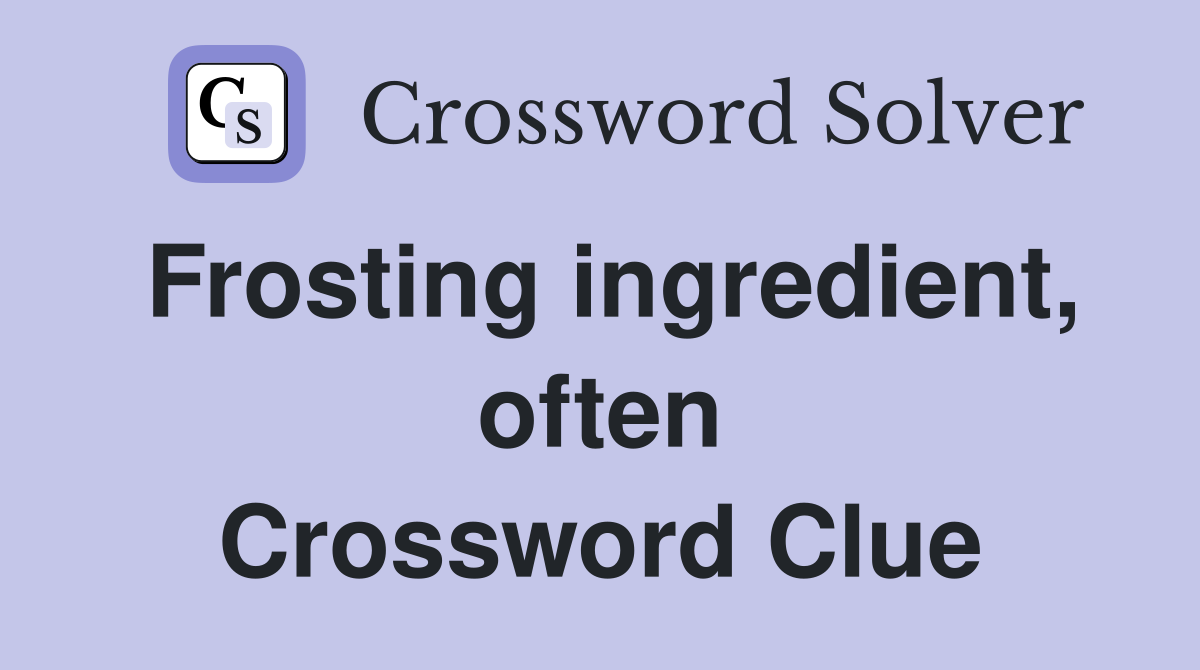 Frosting ingredient, often Crossword Clue