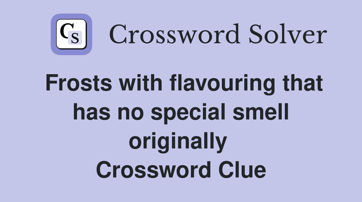Frosts with flavouring that has no special smell originally  Crossword Clue