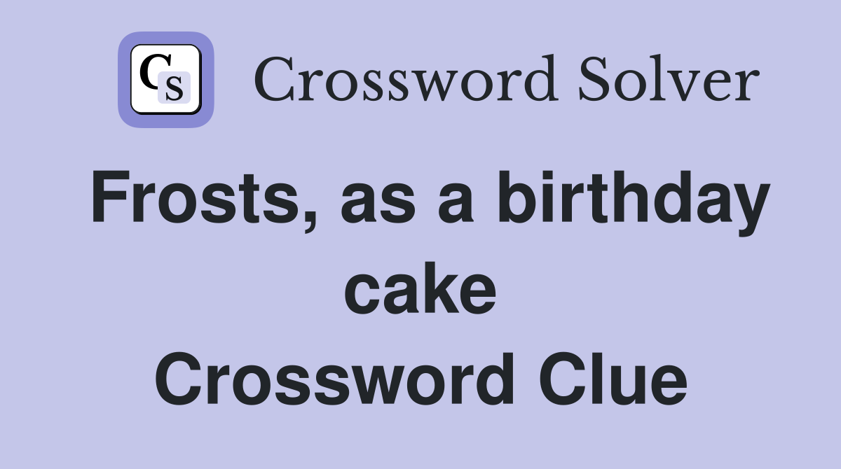 Frosts, as a birthday cake Crossword Clue
