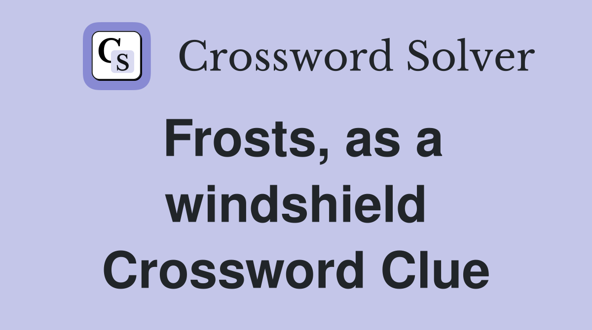 Frosts, as a windshield Crossword Clue