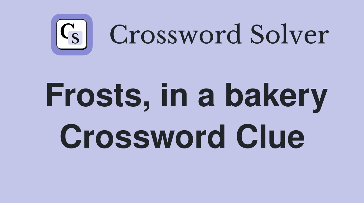 Frosts, in a bakery Crossword Clue