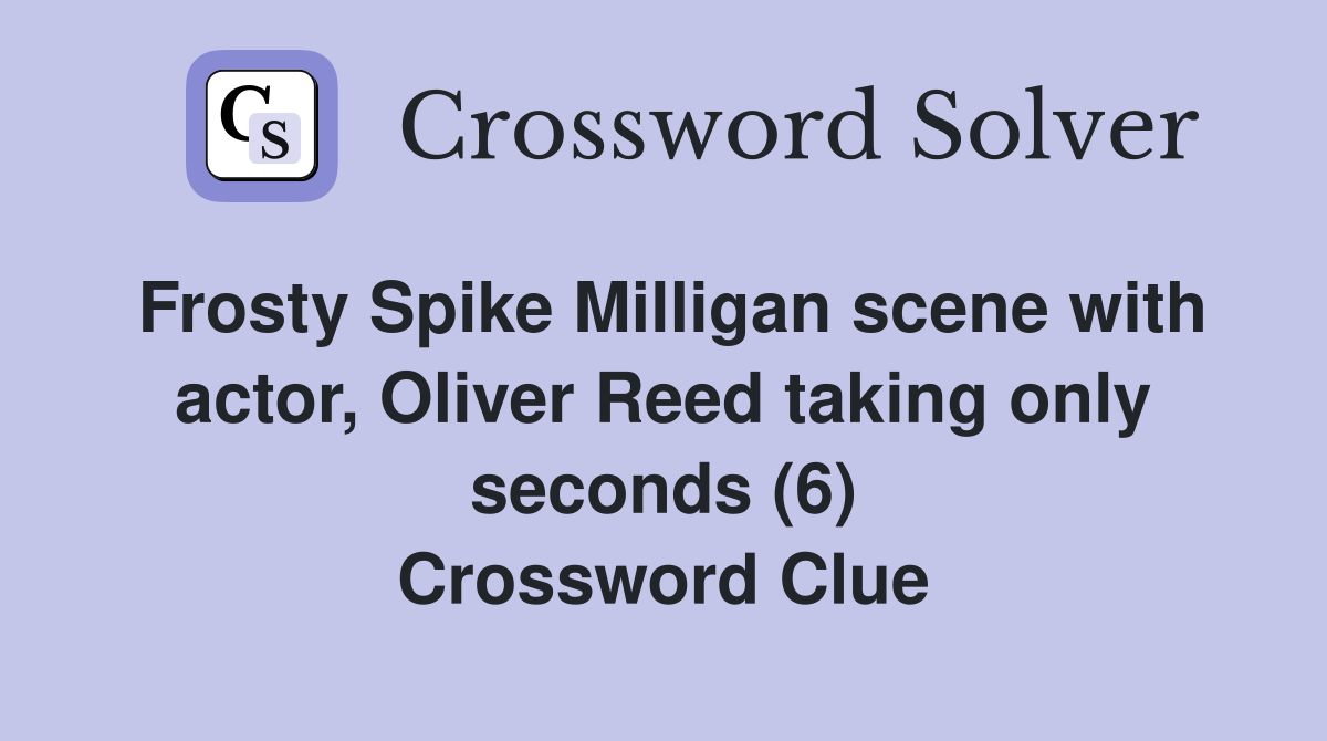 Frosty Spike Milligan scene with actor, Oliver Reed taking only seconds (6) Crossword Clue