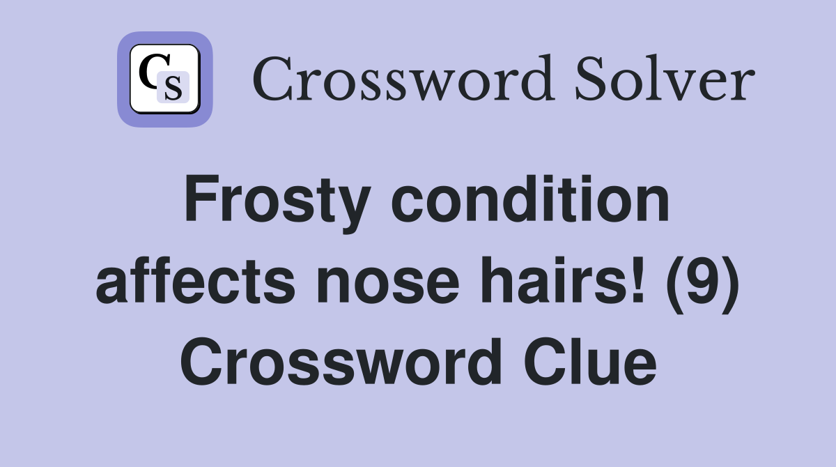 Frosty condition affects nose hairs! (9) Crossword Clue