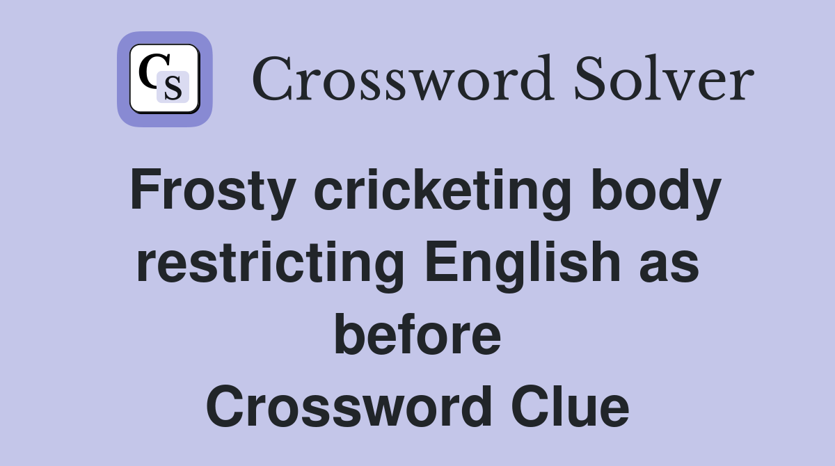 Frosty cricketing body restricting English as before Crossword Clue