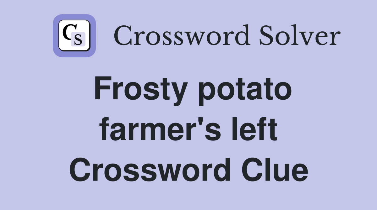 Frosty potato farmer's left Crossword Clue