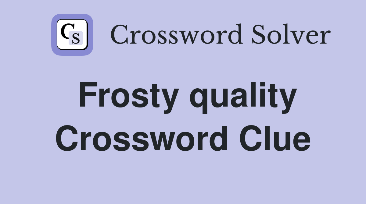 Frosty quality Crossword Clue