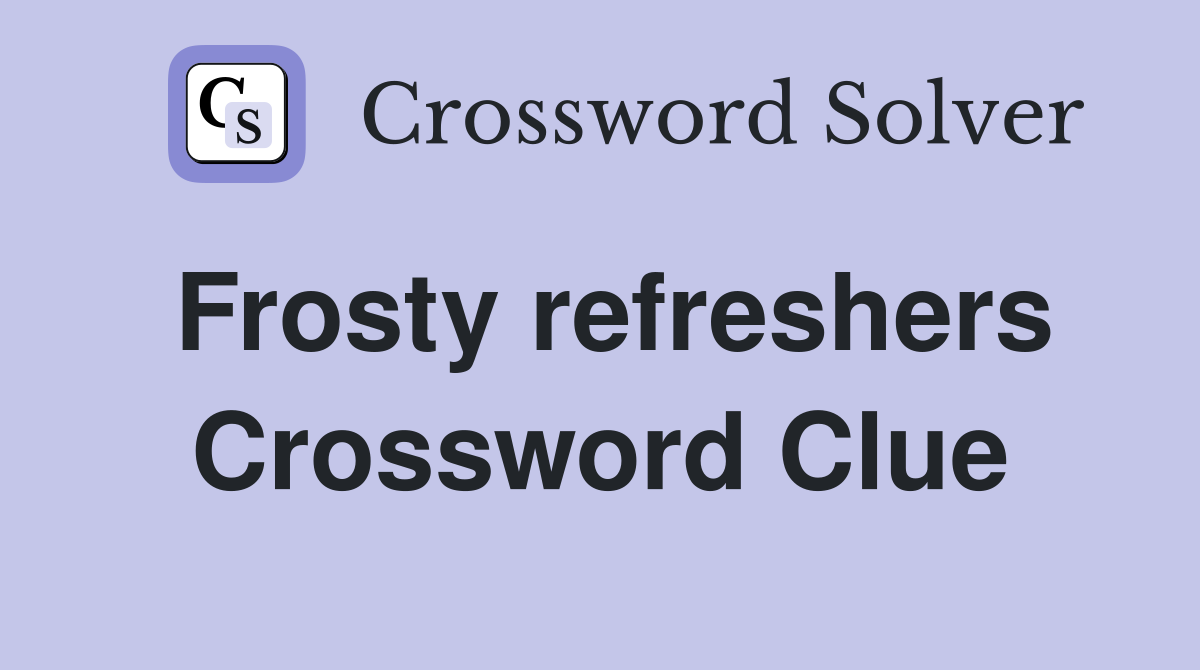 Frosty refreshers Crossword Clue