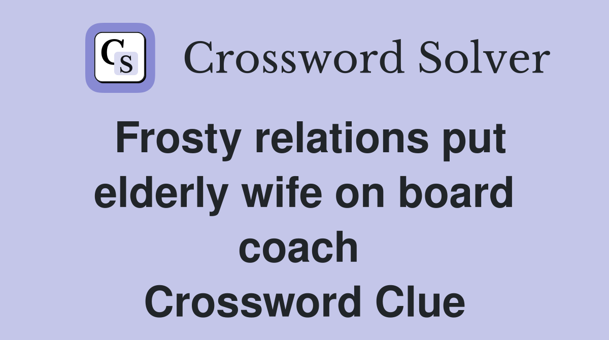 Frosty relations put elderly wife on board coach  Crossword Clue