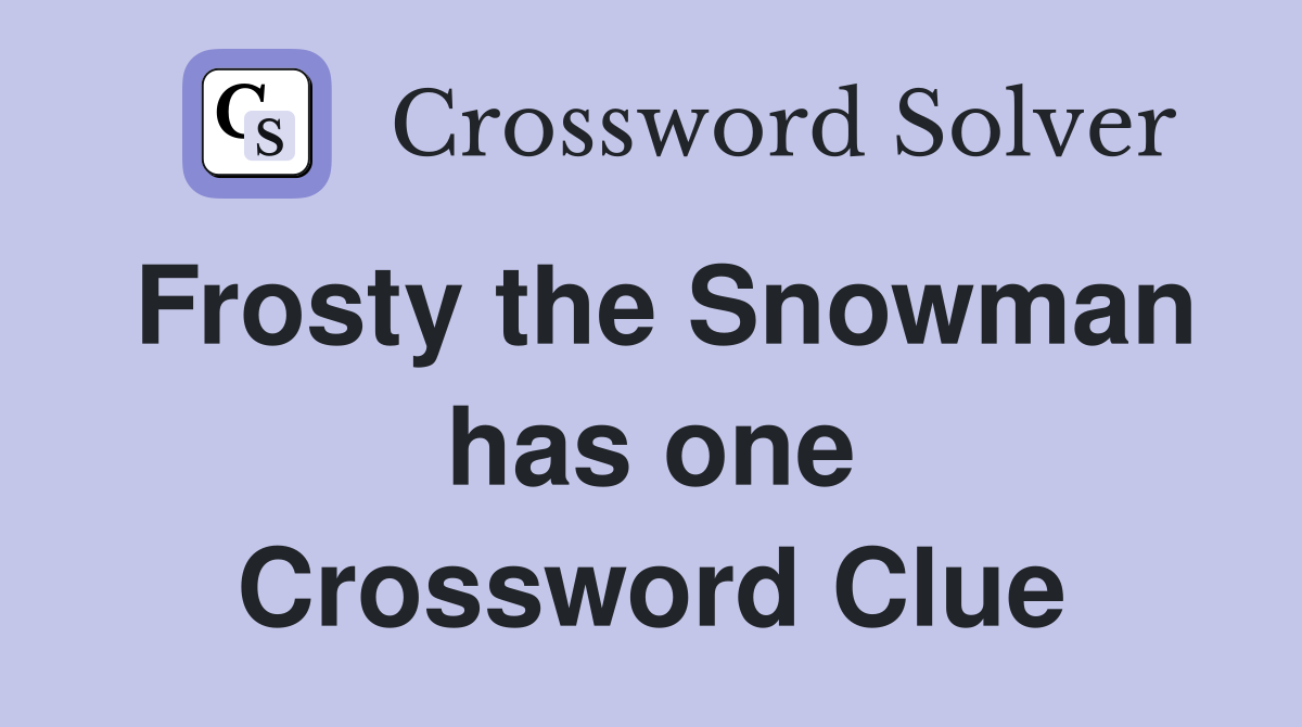 Frosty the Snowman has one Crossword Clue