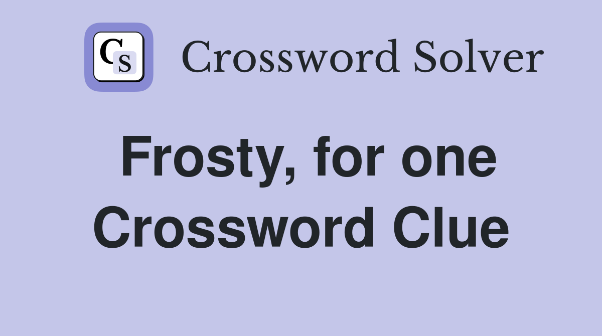 Frosty, for one Crossword Clue