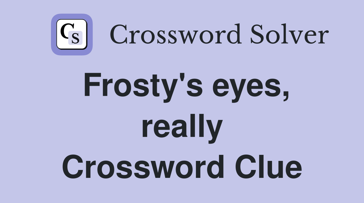 Frosty's eyes, really Crossword Clue