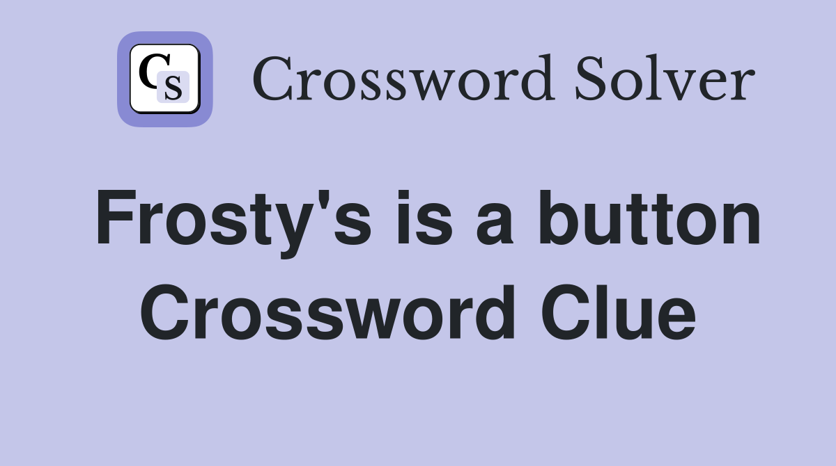 Frosty's is a button Crossword Clue