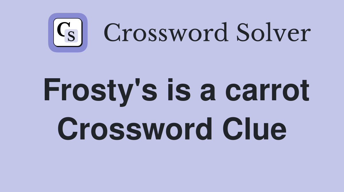 Frosty's is a carrot Crossword Clue