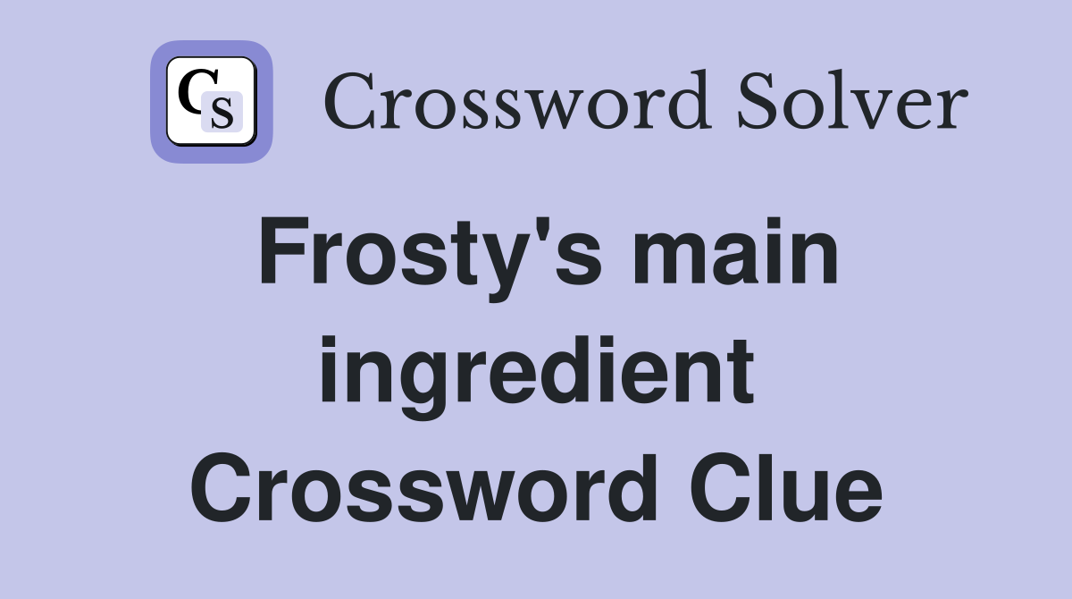 Frosty's main ingredient Crossword Clue