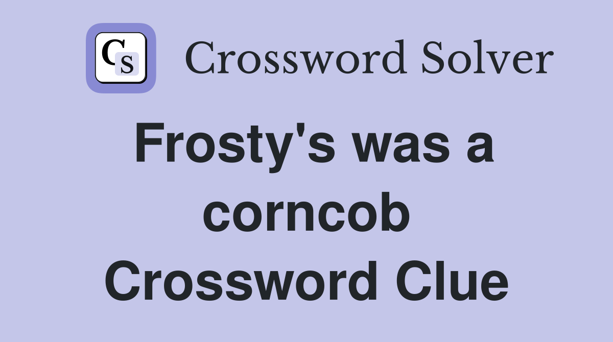 Frosty's was a corncob Crossword Clue