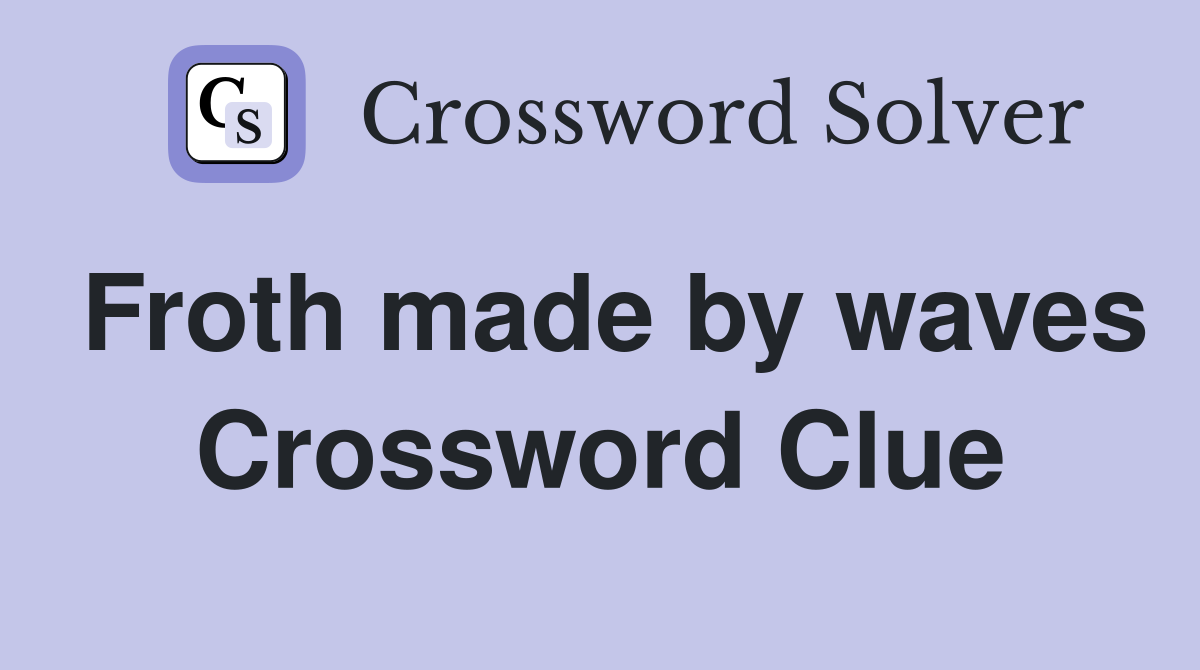 Froth made by waves Crossword Clue