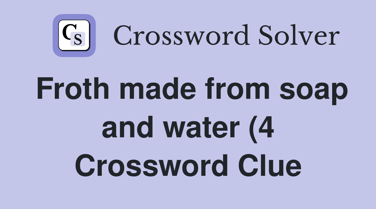 Froth made from soap and water (4) Crossword Clue Answers Crossword Froth made from soap and water (4) Crossword Clue Answers Crossword