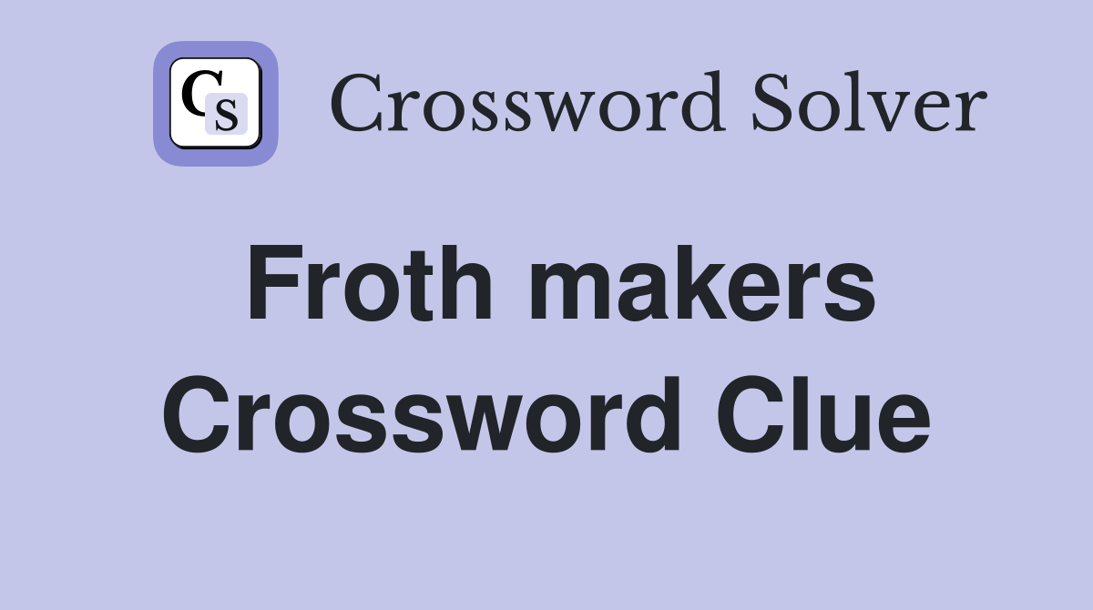 Froth makers Crossword Clue