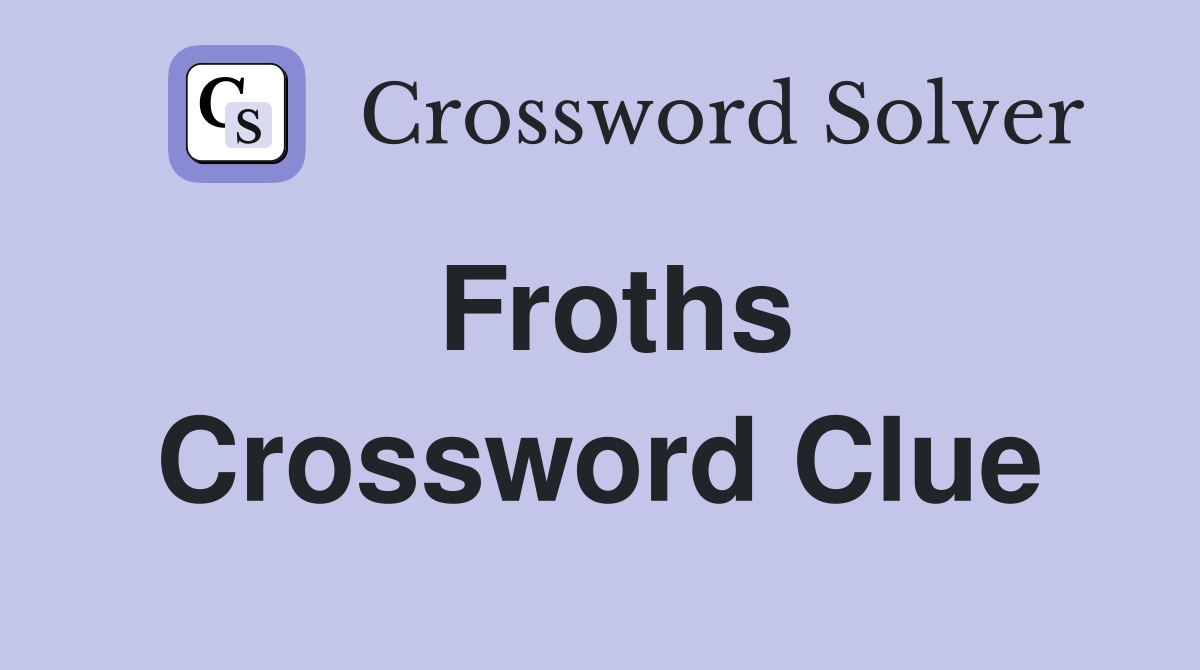 Froths Crossword Clue Answers Crossword Solver