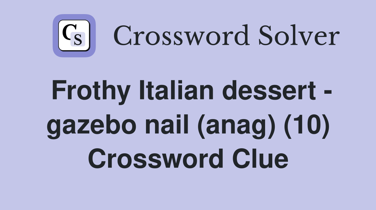 Frothy Italian dessert - gazebo nail (anag) (10) Crossword Clue