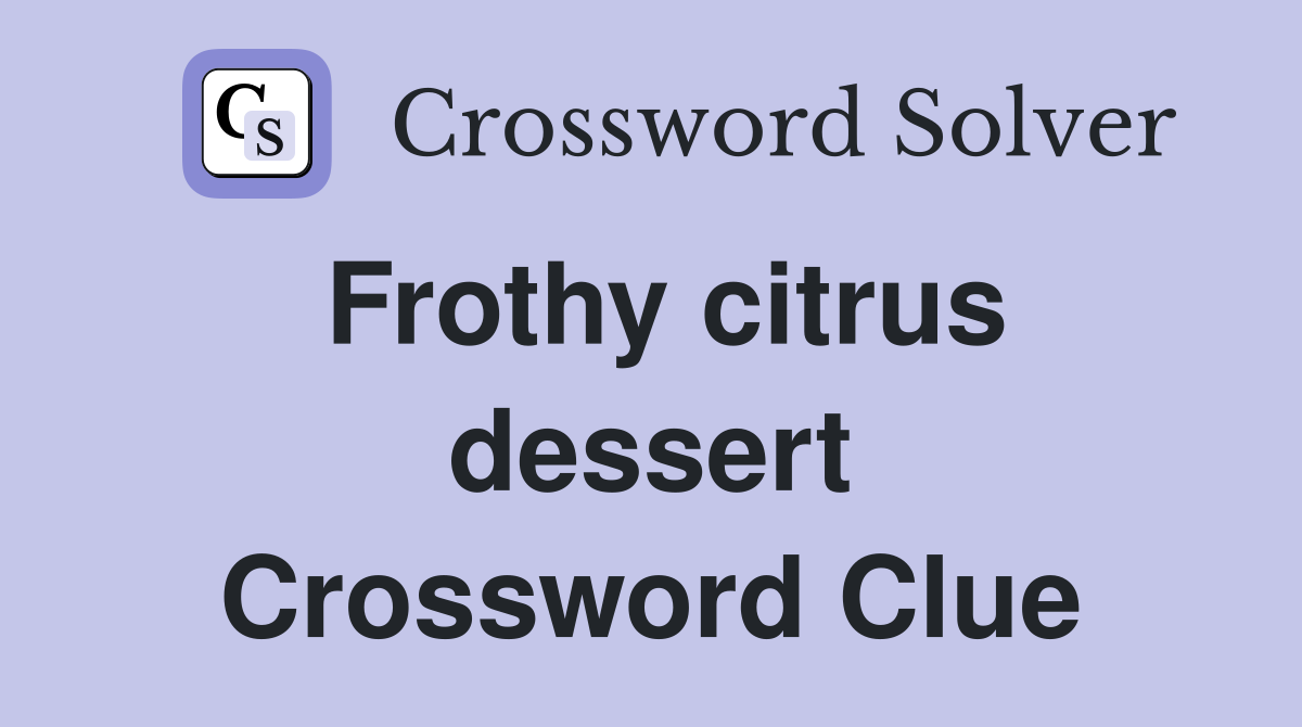 Frothy citrus dessert Crossword Clue