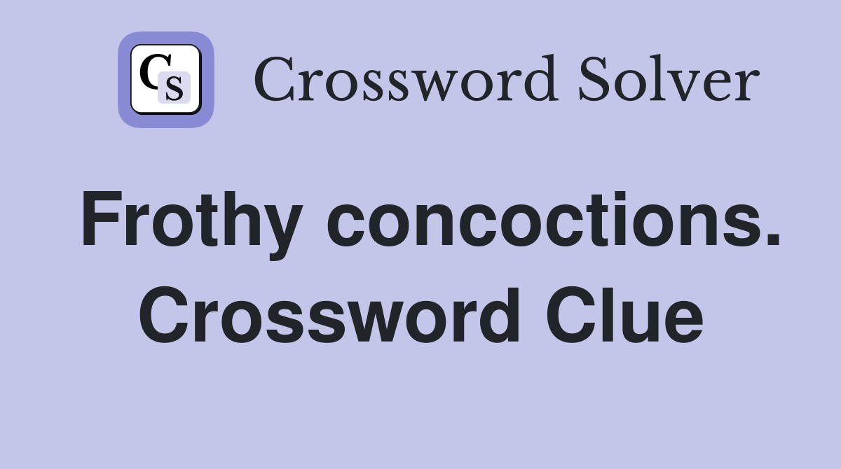 Frothy concoctions. Crossword Clue