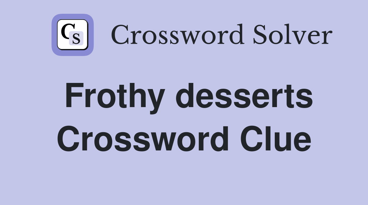 Frothy desserts Crossword Clue