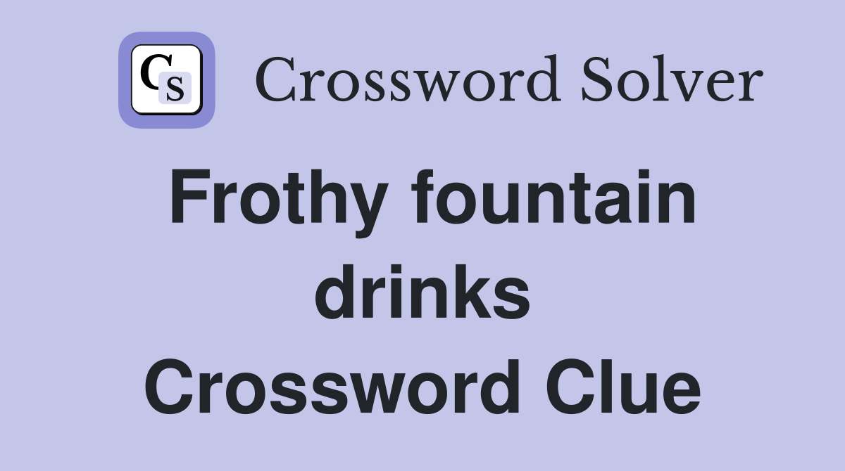 Frothy fountain drinks Crossword Clue