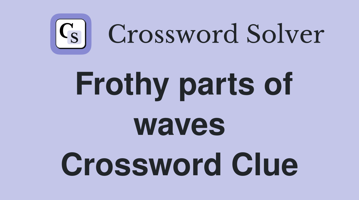 Frothy parts of waves Crossword Clue