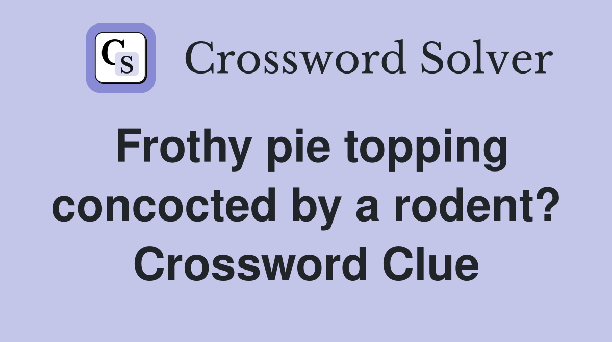 Frothy pie topping concocted by a rodent? Crossword Clue