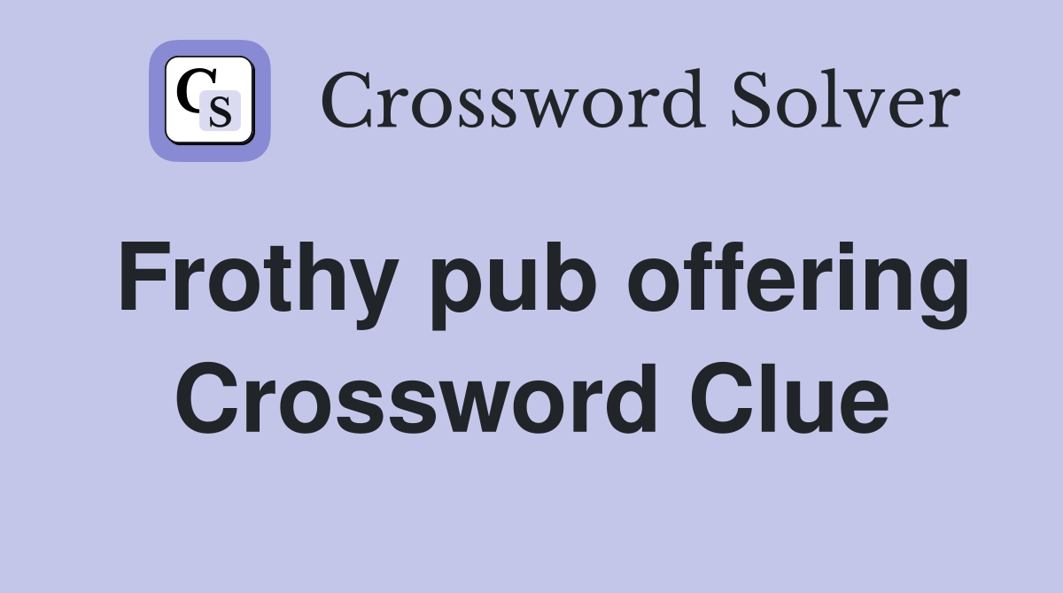 Frothy pub offering Crossword Clue