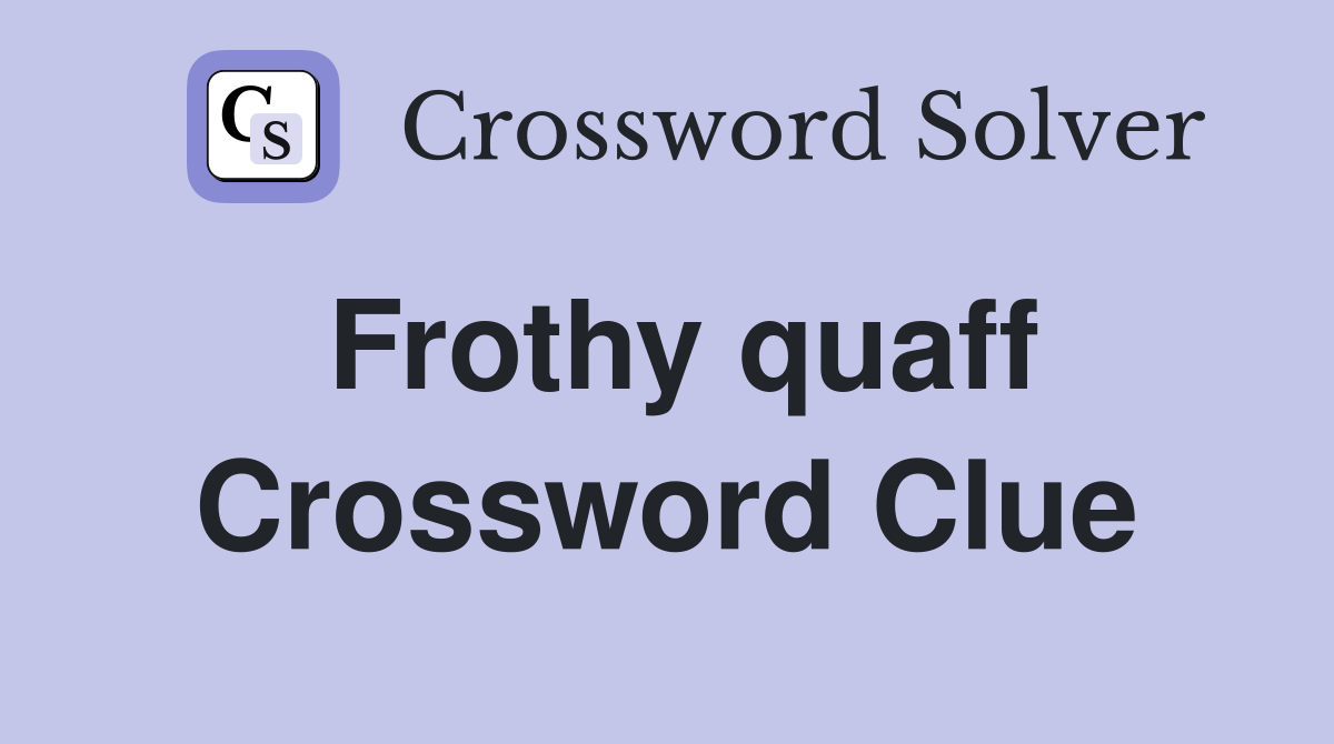 Frothy quaff Crossword Clue
