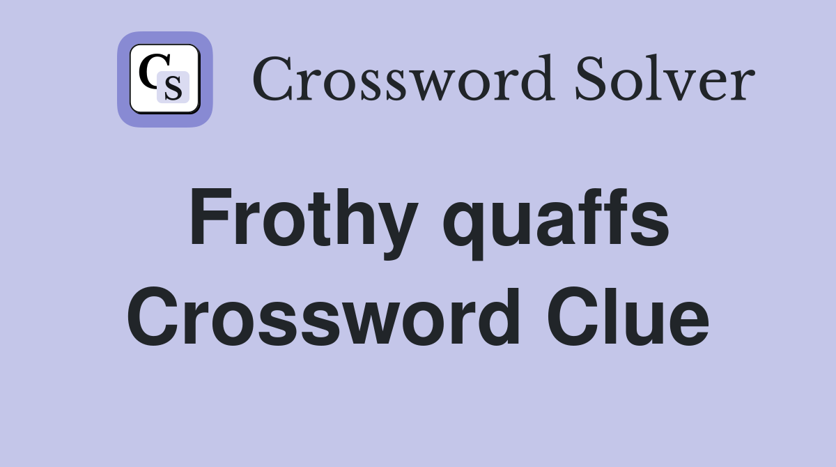 Frothy quaffs Crossword Clue