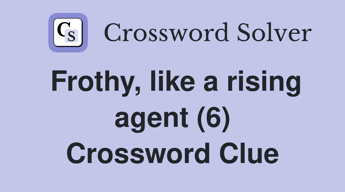 Frothy, like a rising agent (6) Crossword Clue