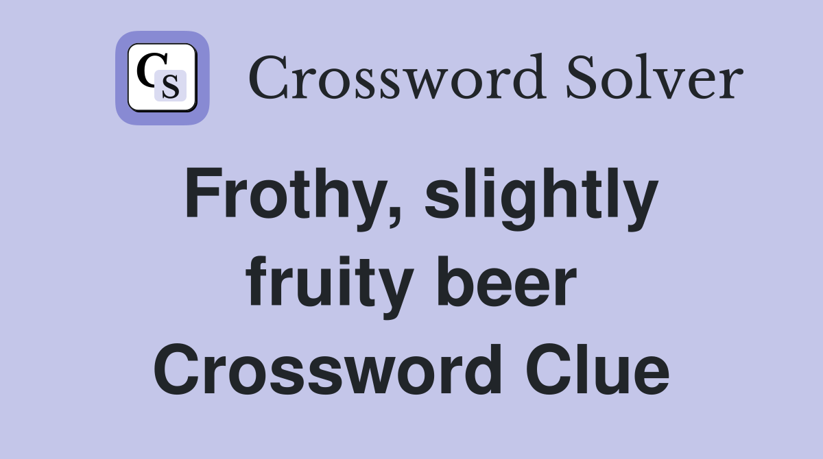 Frothy, slightly fruity beer Crossword Clue