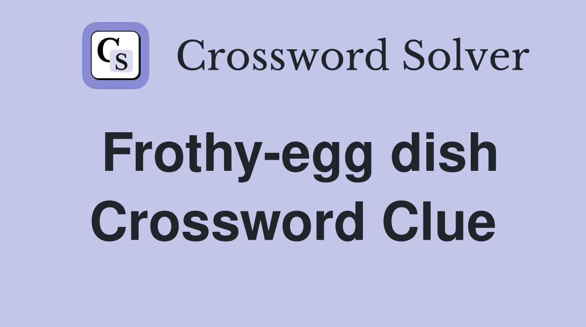 Frothy-egg dish Crossword Clue